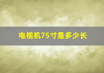 电视机75寸是多少长