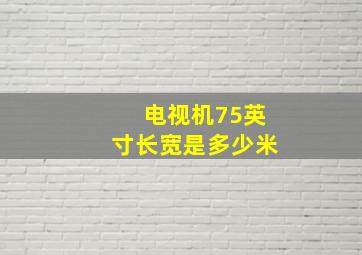 电视机75英寸长宽是多少米