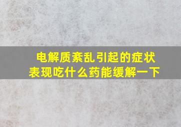 电解质紊乱引起的症状表现吃什么药能缓解一下