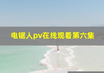 电锯人pv在线观看第六集