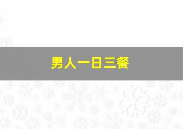 男人一日三餐