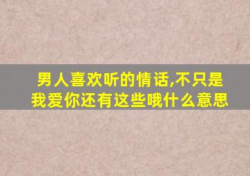 男人喜欢听的情话,不只是我爱你还有这些哦什么意思