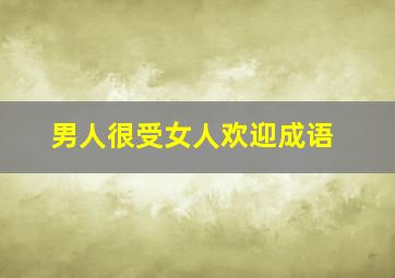 男人很受女人欢迎成语