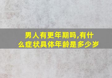 男人有更年期吗,有什么症状具体年龄是多少岁