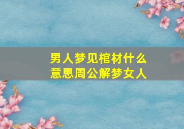 男人梦见棺材什么意思周公解梦女人