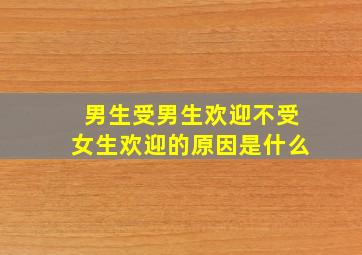 男生受男生欢迎不受女生欢迎的原因是什么