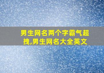 男生网名两个字霸气超拽,男生网名大全英文