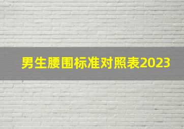 男生腰围标准对照表2023