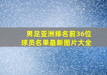 男足亚洲排名前36位球员名单最新图片大全