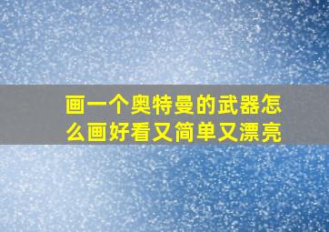 画一个奥特曼的武器怎么画好看又简单又漂亮