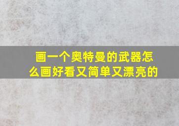 画一个奥特曼的武器怎么画好看又简单又漂亮的