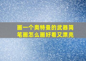 画一个奥特曼的武器简笔画怎么画好看又漂亮