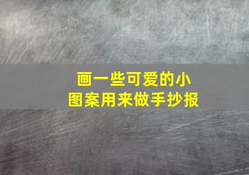 画一些可爱的小图案用来做手抄报