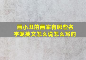 画小丑的画家有哪些名字呢英文怎么说怎么写的