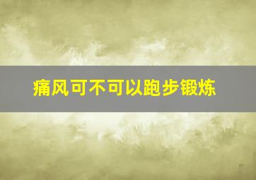 痛风可不可以跑步锻炼