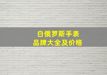 白俄罗斯手表品牌大全及价格