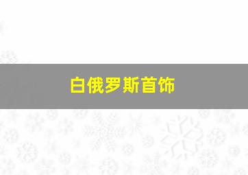 白俄罗斯首饰