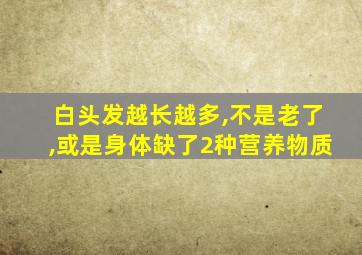 白头发越长越多,不是老了,或是身体缺了2种营养物质