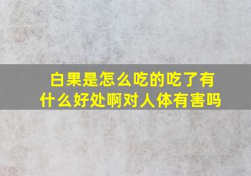 白果是怎么吃的吃了有什么好处啊对人体有害吗