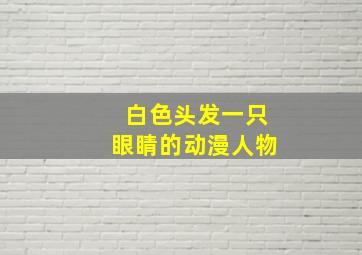 白色头发一只眼睛的动漫人物