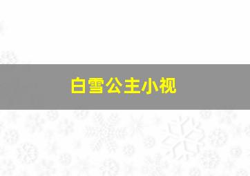 白雪公主小视