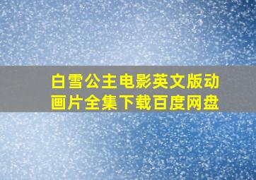 白雪公主电影英文版动画片全集下载百度网盘