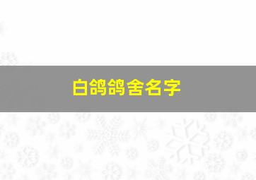 白鸽鸽舍名字