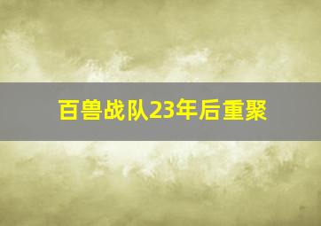 百兽战队23年后重聚