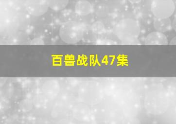 百兽战队47集