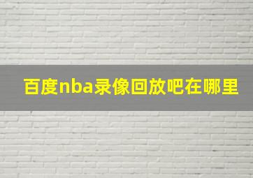 百度nba录像回放吧在哪里