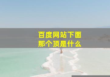 百度网站下面那个顶是什么