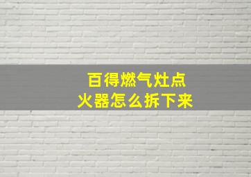 百得燃气灶点火器怎么拆下来