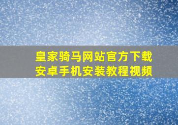 皇家骑马网站官方下载安卓手机安装教程视频