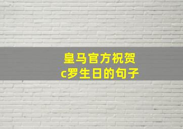 皇马官方祝贺c罗生日的句子