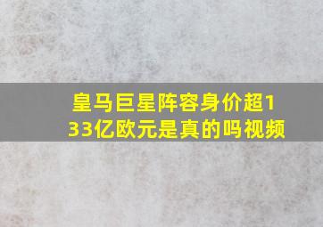 皇马巨星阵容身价超133亿欧元是真的吗视频