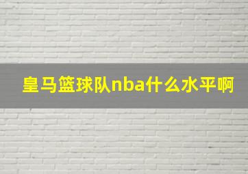 皇马篮球队nba什么水平啊