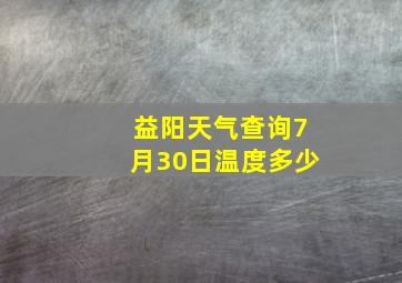 益阳天气查询7月30日温度多少