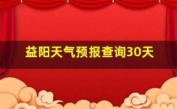 益阳天气预报查询30天