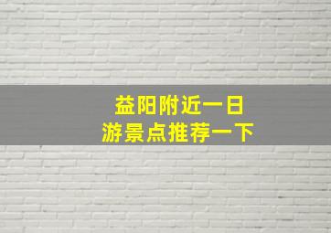 益阳附近一日游景点推荐一下