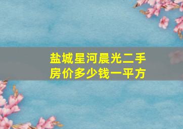 盐城星河晨光二手房价多少钱一平方