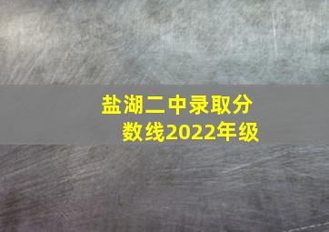 盐湖二中录取分数线2022年级