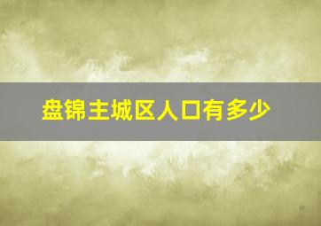 盘锦主城区人口有多少