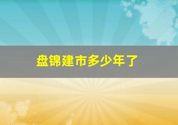 盘锦建市多少年了