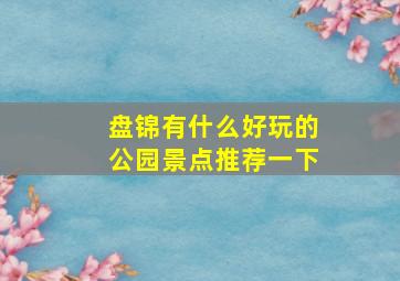 盘锦有什么好玩的公园景点推荐一下