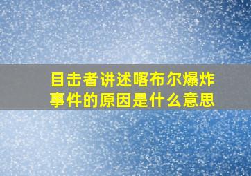 目击者讲述喀布尔爆炸事件的原因是什么意思