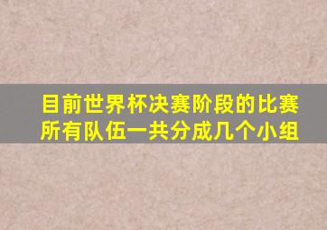 目前世界杯决赛阶段的比赛所有队伍一共分成几个小组