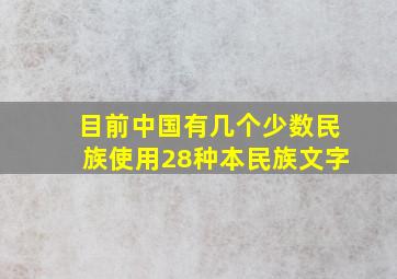 目前中国有几个少数民族使用28种本民族文字