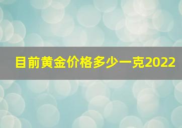 目前黄金价格多少一克2022