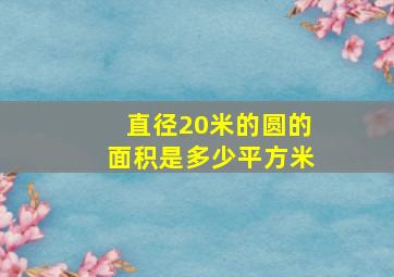 直径20米的圆的面积是多少平方米