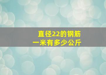 直径22的钢筋一米有多少公斤